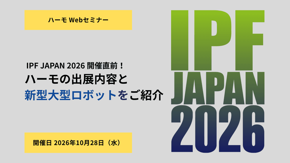 ハーモWebセミナー『IPF JAPAN 2026 開催直前！ハーモの出展内容と新型大型ロボットをご紹介』