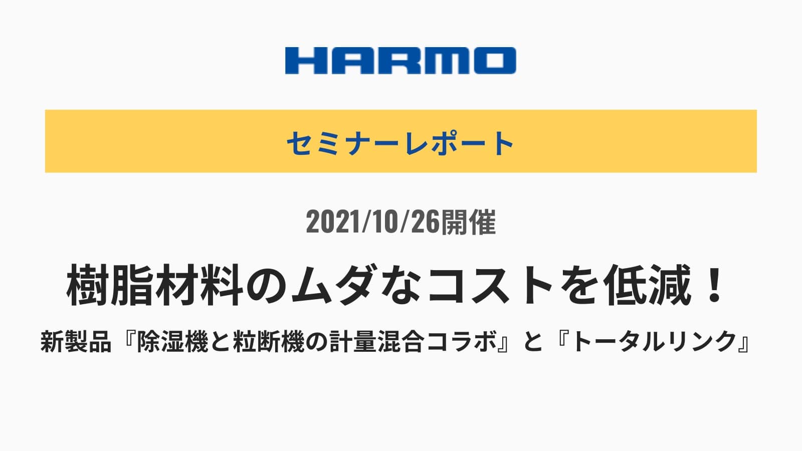 ハーモウェブセミナーレポート『樹脂材料のムダなコストを低減！新製品『除湿機と粒断機の計量混合コラボ』と『トータルリンク』2021/10/26開催