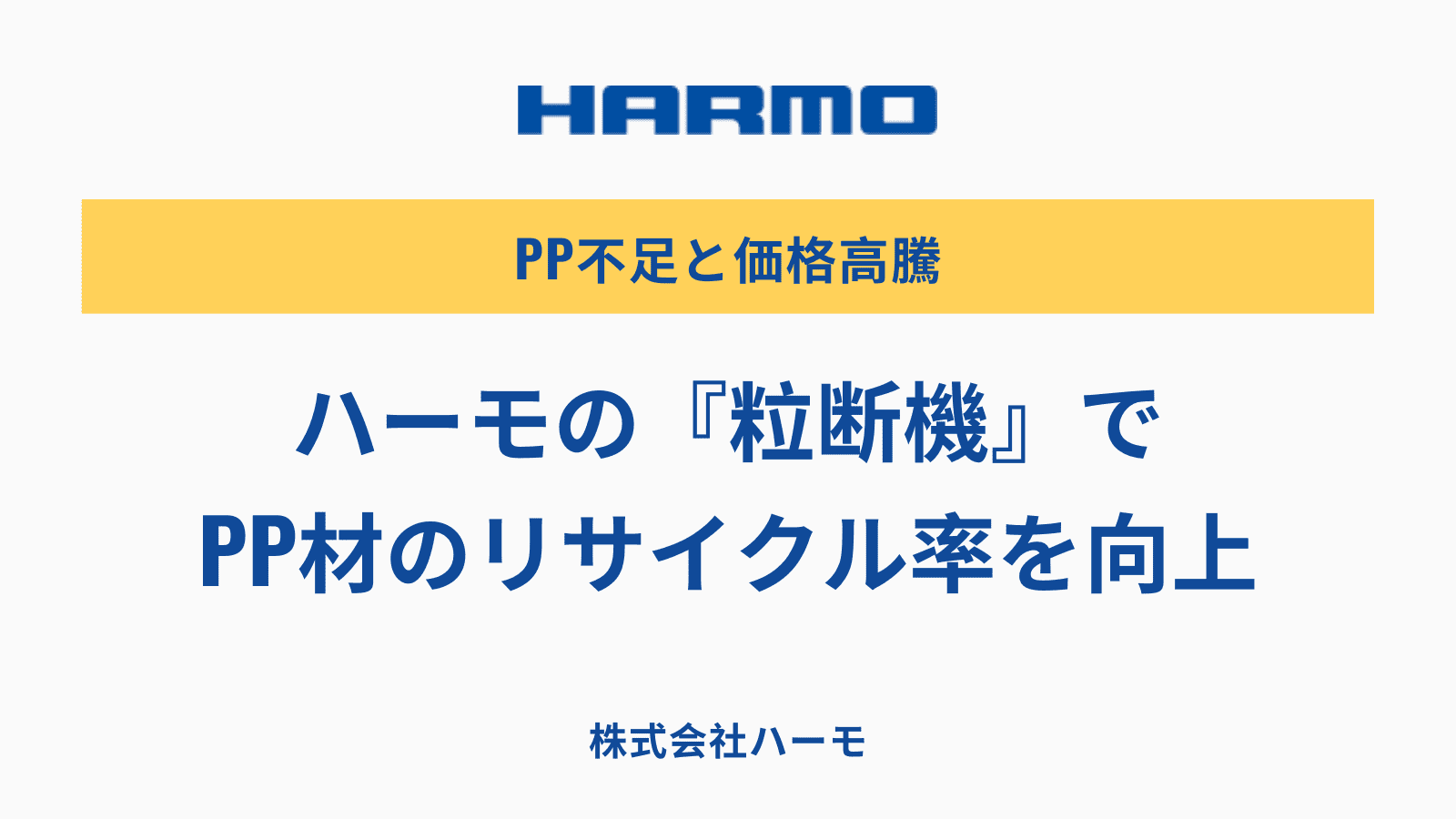 PP不足と価格高騰。ハーモの『粒断機』で PP材のリサイクル率を向上｜株式会社ハーモ